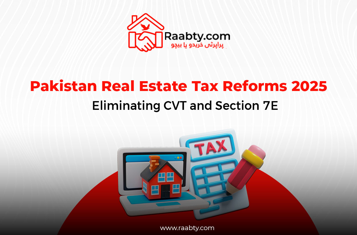 Pakistan Real Estate Tax Reforms 2025: Eliminating CVT and Section 7E 